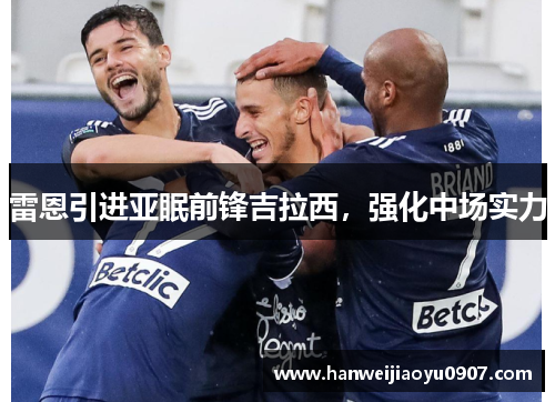 雷恩引进亚眠前锋吉拉西，强化中场实力